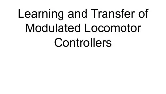 Learning and Transfer of  Modulated Locomotor  Controllers  Jonathan Booher, Josh Payne, Raul Puri