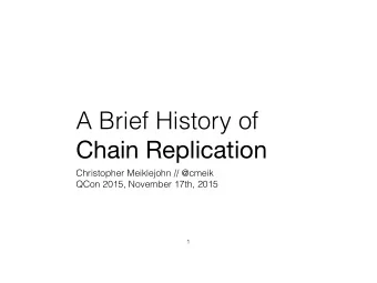 A Brief History of  Chain Replication  Christopher Meiklejohn // @cmeik  QCon 2015, November 17th,