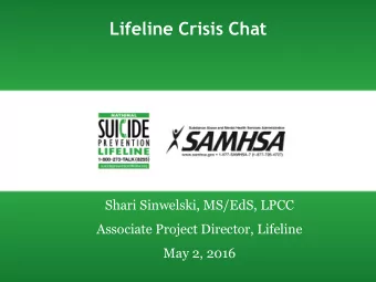 Lifeline Crisis Chat  Shari Sinwelski, MS/EdS, LPCC  Associate Project Director, Lifeline  May 2,