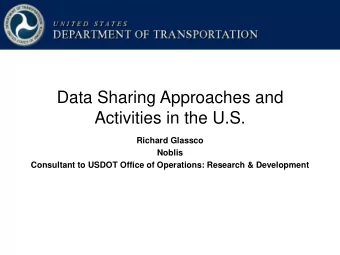 Data Sharing Approaches and  Activities in the U.S.  Richard Glassco  Noblis  Consultant to USDOT