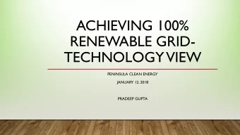 ACHIEVING 100%  RENEWABLE GRID-  TECHNOLOGY VIEW  PENINSULA CLEAN ENERGY  JANUARY 12, 2018  PRADEEP