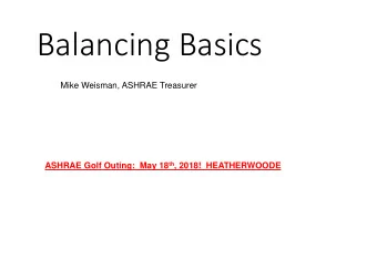 Balancing Basics  Mike Weisman, ASHRAE Treasurer ASHRAE Golf Outing:  May 18 th , 2018!