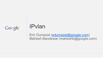 IPvlan  Eric Dumazet (edumazet@google.com)  Mahesh Bandewar (maheshb@google.com)  IPvlan (instead