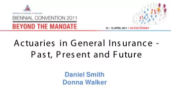Actuaries  in General Ins urance -  Pas t, Pres ent and Future  Daniel Smith  Donna Walker  B efore