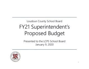 FY21 Superintendents  Proposed Budget  Presented to the LCPS School Board  January 9, 2020  1