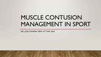 MANAGEMENT IN SPORT DR L JOE CONWAY FSEM 19 TH MAY 2018  DEFINITION; MUSCLE CONTUSION  Direct