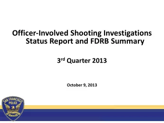 Officer-Involved Shooting Investigations  Status Report and FDRB Summary 3 rd Quarter 2013  October