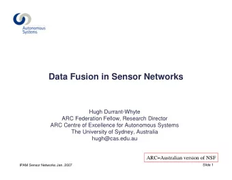Data Fusion in Sensor Networks  Hugh Durrant-Whyte  ARC Federation Fellow, Research Director  ARC