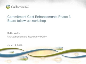 Commitment Cost Enhancements Phase 3  Board follow-up workshop  Kallie Wells  Market Design and