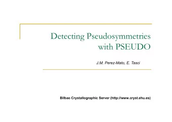 Detecting Pseudosymmetries  with PSEUDO  J.M. Perez-Mato, E. Tasci  Bilbao Crystallographic Server