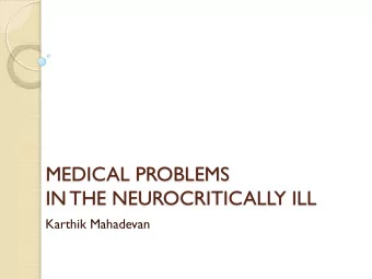 MEDICAL PROBLEMS  IN THE NEUROCRITICALLY ILL  Karthik Mahadevan  Introduction  This is NOT a