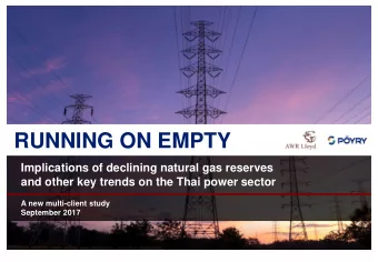 RUNNING ON EMPTY  Implications of declining natural gas reserves  and other key trends on the Thai