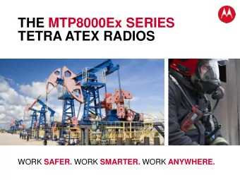 THE MTP8000Ex SERIES  TETRA ATEX RADIOS WORK SAFER. WORK SMARTER. WORK ANYWHERE.  INSTRINSIC