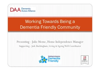 Working Towards Being a  Dementia Friendly Community  Presenting - Julie Meme, Home Independence