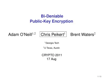 Bi-Deniable  Public-Key Encryption Adam ONeill 1 , 2 Chris Peikert 1 Brent Waters 2 1 Georgia