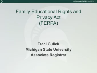 Family Educational Rights and  Privacy Act  (FERPA)  Traci Gulick  Michigan State University