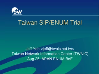 Taiwan SIP/ENUM Trial  Taiwan SIP/ENUM Trial  Jeff Yeh &lt;jeff@twnic.net.tw&gt;  Taiwan Network