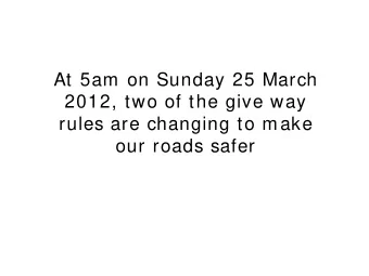 At 5am on Sunday 25 March  2012, two of the give way  rules are changing to make  our roads safer