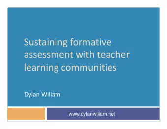 Sustaining formative  assessment with teacher  learning communities  Dylan Wiliam