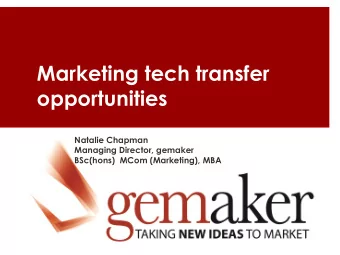 Marketing tech transfer opportunities  Natalie Chapman  Managing Director, gemaker  BSc(hons)  MCom