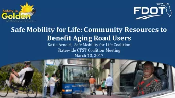Benefit Aging Road Users  Katie Arnold,  Safe Mobility for Life Coalition  Statewide CTST Coalition