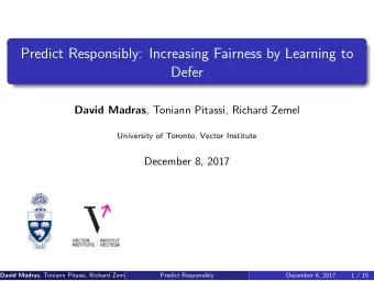 Predict Responsibly: Increasing Fairness by Learning to  Defer David Madras , Toniann Pitassi,