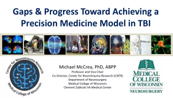 Gaps &amp; Progress Toward Achieving a  Precision Medicine Model in TBI  Michael McCrea, PhD, ABPP