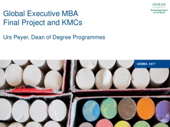 Global Executive MBA  Final Project and KMCs  Urs Peyer, Dean of Degree Programmes  GEMBA  2017