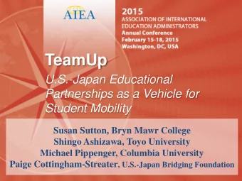 TeamUp  U.S.-Japan Educational  Partnerships as a Vehicle for  Student Mobility  Susan Sutton, Bryn