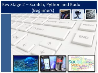 Key Stage 2  Scratch, Python and Kodu  (Beginners)  The Aims  By the end of this session, you