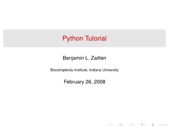 Python Tutorial  Benjamin L. Zaitlen  Biocomplexity Institute, Indiana University  February 26,