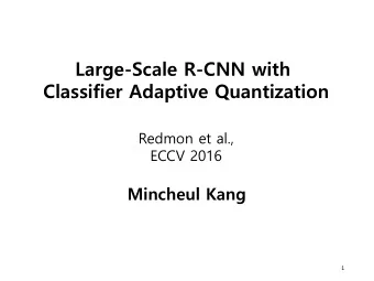 Large-Scale R-CNN with  Classifier Adaptive Quantization  Redmon et al.,  ECCV 2016  Mincheul Kang