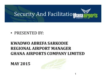 Security And Facilitation  PRESENTED BY:  KWADWO ABREFA SARKODIE  REGIONAL AIRPORT MANAGER