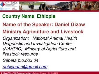 Name of the Speaker: Daniel Gizaw  Ministry Agriculture and Livestock  Organization:   National