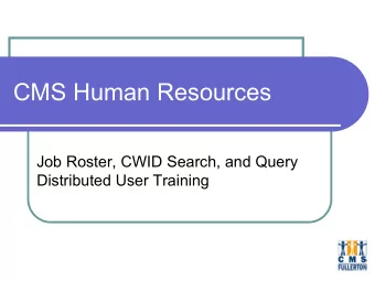 CMS Human Resources  Job Roster, CWID Search, and Query  Distributed User Training  CMS HR: Agenda