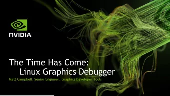 The Time Has Come:  Linux Graphics Debugger  Matt Campbell, Senior Engineer, Graphics Developer