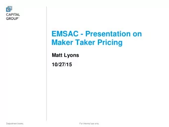 EMSAC - Presentation on  Maker Taker Pricing  Matt Lyons  10/27/15  Department name.  For internal