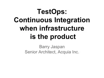 TestOps:  Continuous Integration  when infrastructure  is the product  Barry Jaspan  Senior