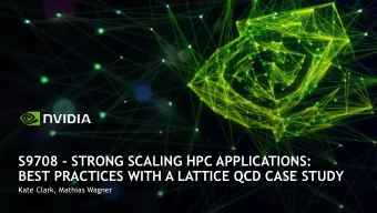 S9708 - STRONG SCALING HPC APPLICATIONS:  BEST PRACTICES WITH A LATTICE QCD CASE STUDY  Kate Clark,