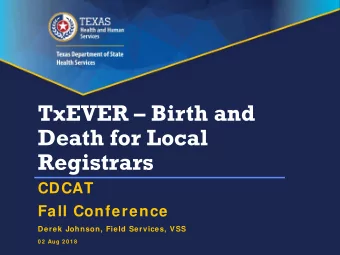 TxEVER  Birth and  Death for Local  Registrars  CDCAT  Fall Conference  Derek Johnson, Field