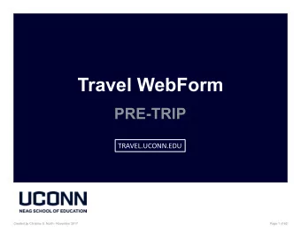 Travel WebForm  PRE-TRIP  TRAVEL.UCONN.EDU  Created by Christine S. North - November 2017  Page 1