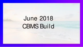 June 2018  CBMS  Build  Before We Get S  tarted  Let us know how we are doing!  Your