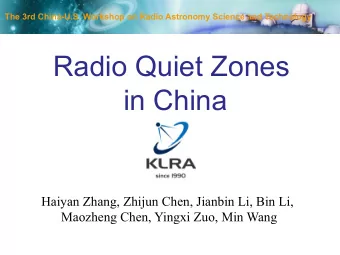 Radio Quiet Zones in China  Haiyan Zhang, Zhijun Chen, Jianbin Li, Bin Li,  Maozheng Chen, Yingxi