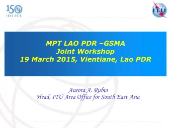 19 March 2015, Vientiane, Lao PDR  Aurora A. Rubio  Head, ITU Area Office for South East Asia