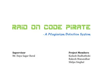Raid On Code Pirate  - A Plagiarism Detection System  Supervisor  Project Members  Mr. Daya Sagar