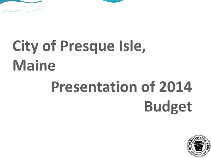 city of presque isle maine presentation of 2014 budget