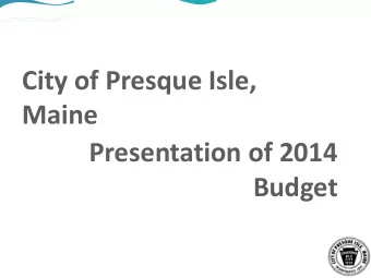City of Presque Isle,  Maine  Presentation of 2014  Budget Are We At the  Tipping Point ?