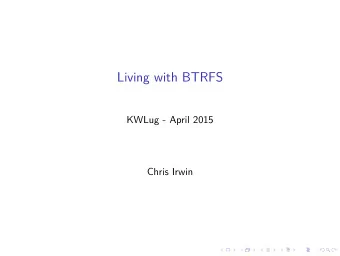 Living with BTRFS  KWLug - April 2015  Chris Irwin  With what?  Butter F S  Better F