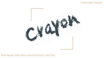 A raster graphics language.  Naman Agrawal, Vaidehi Dalmia, Ganesh Ravichandran, David Smart  What