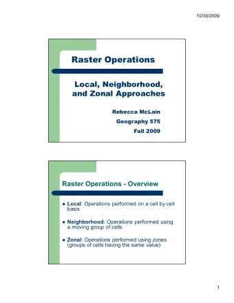 Raster Operations  Local, Neighborhood,  and Zonal Approaches  Rebecca McLain  Geography 575 Fall